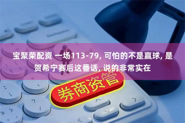 宝聚荣配资 一场113-79, 可怕的不是赢球, 是贺希宁赛后这番话, 说的非常实在